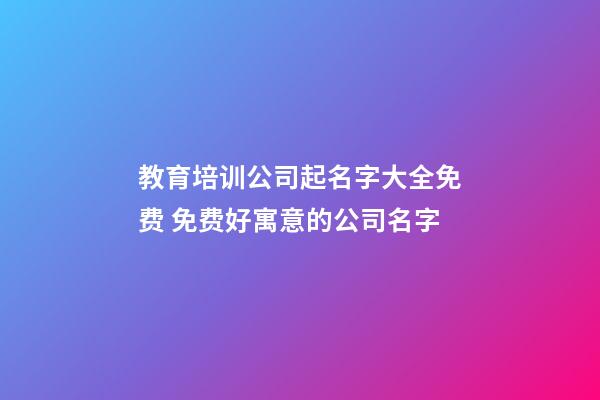 教育培训公司起名字大全免费 免费好寓意的公司名字-第1张-公司起名-玄机派